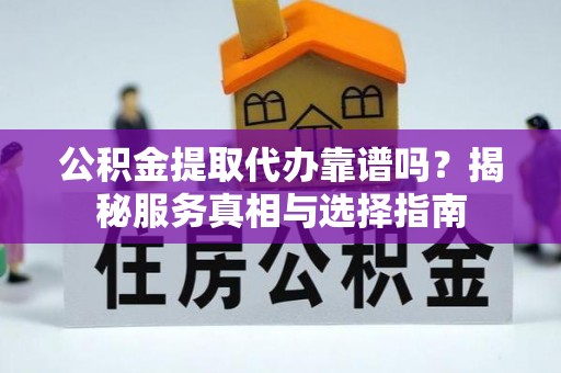 磐石公积金提取代办靠谱吗？揭秘服务真相与选择指南