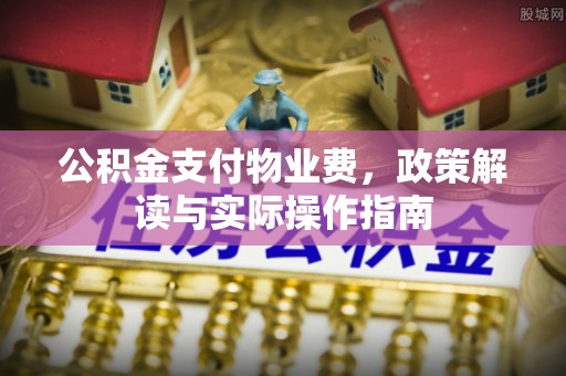 磐石公积金支付物业费，政策解读与实际操作指南