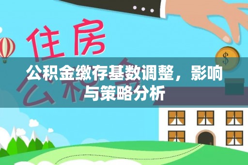 磐石公积金缴存基数调整，影响与策略分析