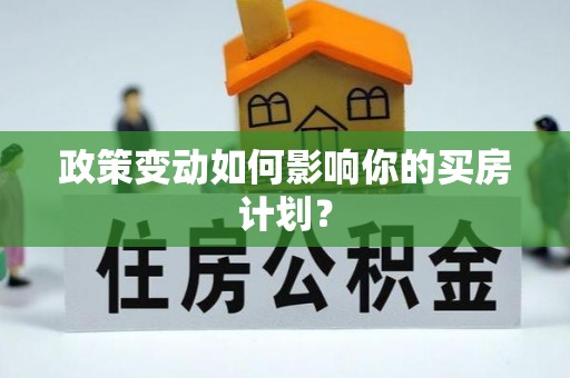 磐石政策变动如何影响你的买房计划？