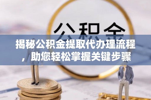 磐石揭秘公积金提取代办理流程，助您轻松掌握关键步骤