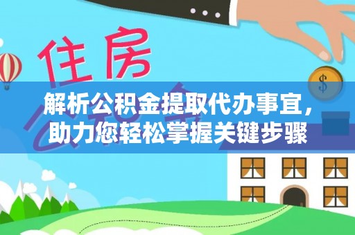 磐石解析公积金提取代办事宜，助力您轻松掌握关键步骤