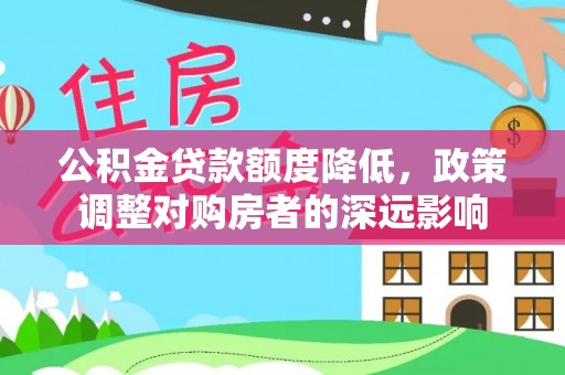 磐石公积金贷款额度降低，政策调整对购房者的深远影响