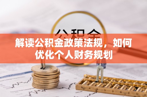 磐石解读公积金政策法规，如何优化个人财务规划