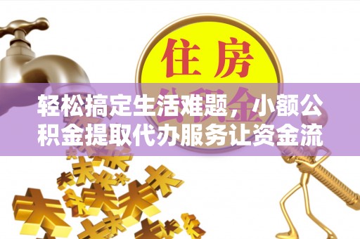磐石轻松搞定生活难题，小额公积金提取代办服务让资金流转更便捷