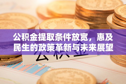 磐石公积金提取条件放宽，惠及民生的政策革新与未来展望