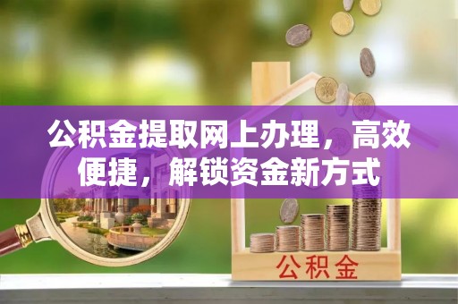磐石公积金提取网上办理，高效便捷，解锁资金新方式