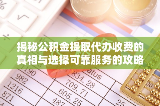 磐石揭秘公积金提取代办收费的真相与选择可靠服务的攻略