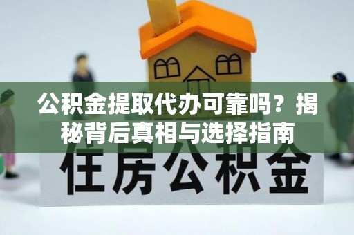 磐石公积金提取代办可靠吗？揭秘背后真相与选择指南
