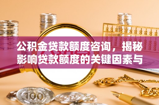 磐石公积金贷款额度咨询，揭秘影响贷款额度的关键因素与实用攻略