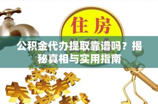 磐石公积金代办提取靠谱吗？揭秘真相与实用指南