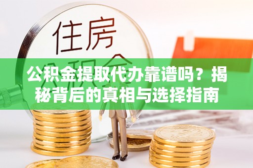 磐石公积金提取代办靠谱吗？揭秘背后的真相与选择指南