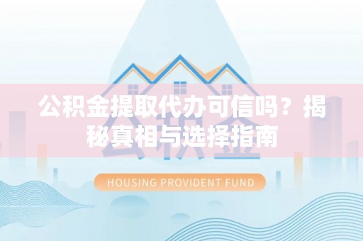 磐石公积金提取代办可信吗？揭秘真相与选择指南