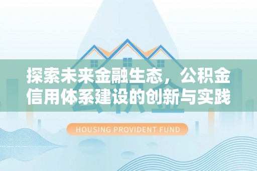 磐石探索未来金融生态，公积金信用体系建设的创新与实践