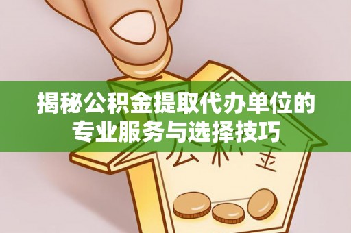 磐石揭秘公积金提取代办单位的专业服务与选择技巧