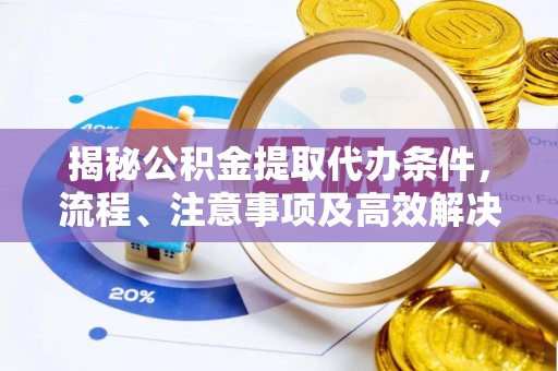 磐石揭秘公积金提取代办条件，流程、注意事项及高效解决方案
