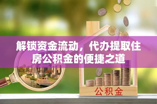 磐石解锁资金流动，代办提取住房公积金的便捷之道