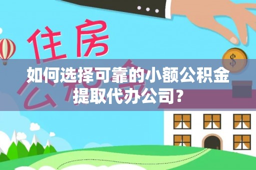 磐石如何选择可靠的小额公积金提取代办公司？