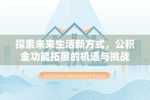 磐石探索未来生活新方式，公积金功能拓展的机遇与挑战