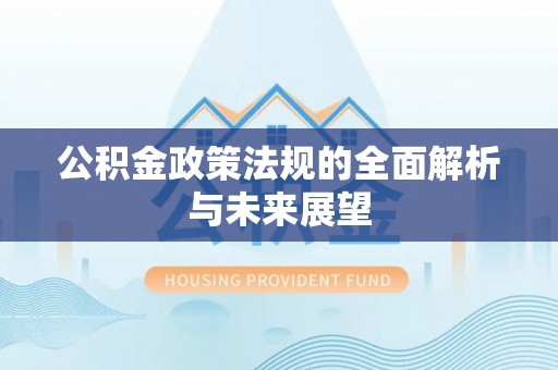 磐石公积金政策法规的全面解析与未来展望