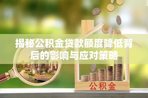 磐石揭秘公积金贷款额度降低背后的影响与应对策略
