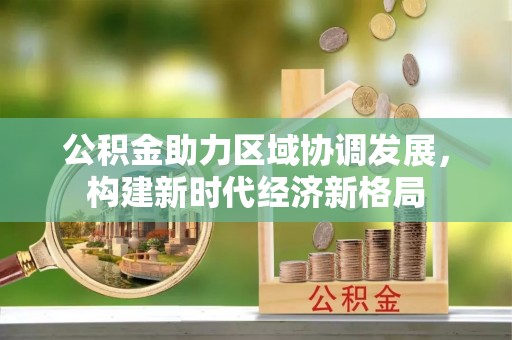 磐石公积金助力区域协调发展，构建新时代经济新格局