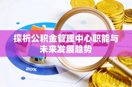 磐石探析公积金管理中心职能与未来发展趋势