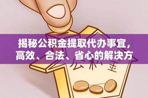磐石揭秘公积金提取代办事宜，高效、合法、省心的解决方案