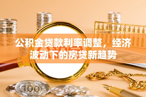 磐石公积金贷款利率调整，经济波动下的房贷新趋势