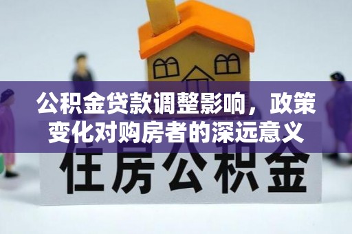 磐石公积金贷款调整影响，政策变化对购房者的深远意义