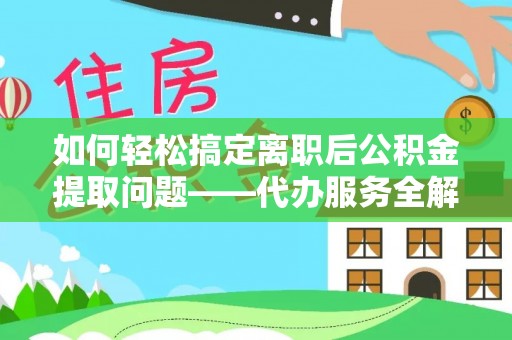 磐石如何轻松搞定离职后公积金提取问题——代办服务全解析