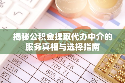 磐石揭秘公积金提取代办中介的服务真相与选择指南