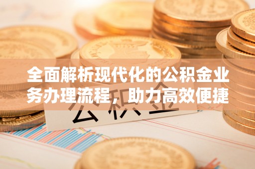 磐石全面解析现代化的公积金业务办理流程，助力高效便捷生活