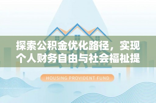 磐石探索公积金优化路径，实现个人财务自由与社会福祉提升的桥梁