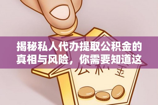 磐石揭秘私人代办提取公积金的真相与风险，你需要知道这些！