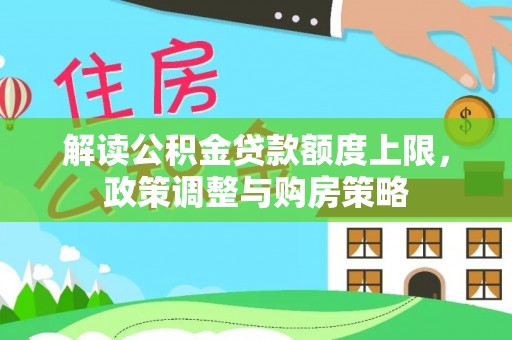 磐石解读公积金贷款额度上限，政策调整与购房策略