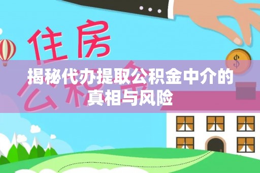磐石揭秘代办提取公积金中介的真相与风险