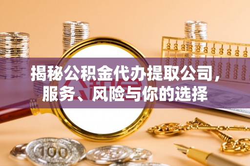 磐石揭秘公积金代办提取公司，服务、风险与你的选择