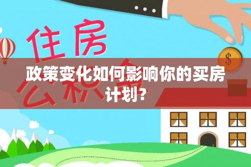 磐石政策变化如何影响你的买房计划？