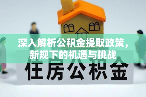磐石深入解析公积金提取政策，新规下的机遇与挑战