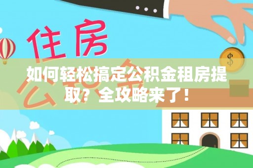 磐石如何轻松搞定公积金租房提取？全攻略来了！