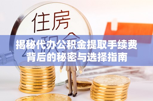 磐石揭秘代办公积金提取手续费背后的秘密与选择指南