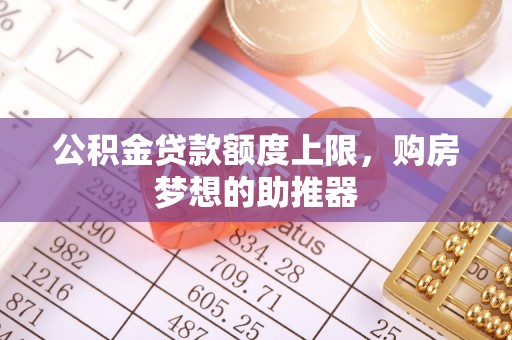 磐石公积金贷款额度上限，购房梦想的助推器