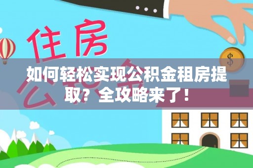 磐石如何轻松实现公积金租房提取？全攻略来了！