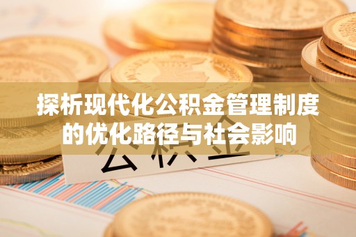 磐石探析现代化公积金管理制度的优化路径与社会影响