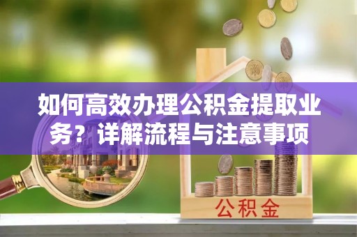 磐石如何高效办理公积金提取业务？详解流程与注意事项