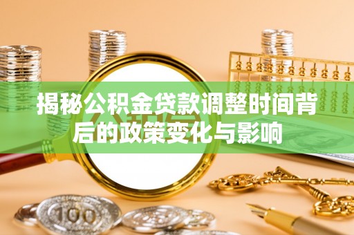 磐石揭秘公积金贷款调整时间背后的政策变化与影响