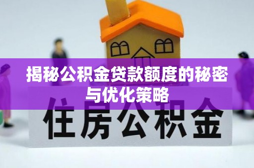 磐石揭秘公积金贷款额度的秘密与优化策略