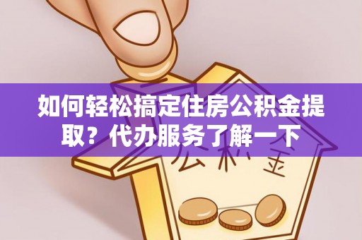 磐石如何轻松搞定住房公积金提取？代办服务了解一下