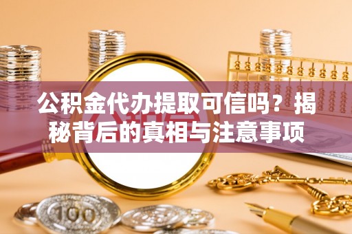 磐石公积金代办提取可信吗？揭秘背后的真相与注意事项